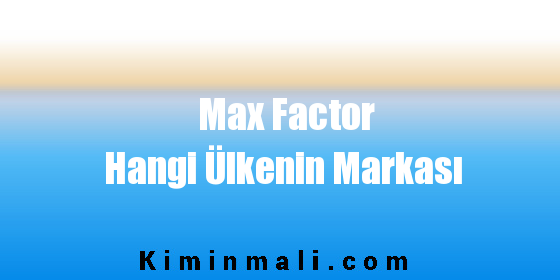 Max Factor Hangi Ülkenin Markası