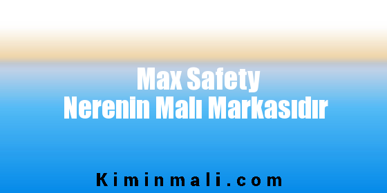 Max Safety Nerenin Malı Markasıdır