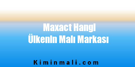 Maxact Hangi Ülkenin Malı Markası