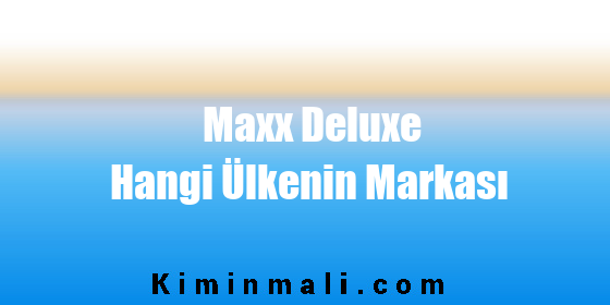 Maxx Deluxe Hangi Ülkenin Markası