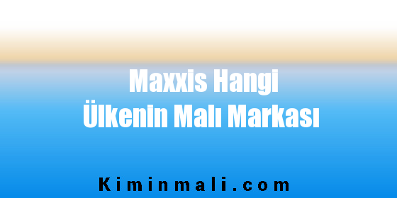 Maxxis Hangi Ülkenin Malı Markası