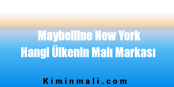 Maybelline New York Hangi Ülkenin Malı Markası