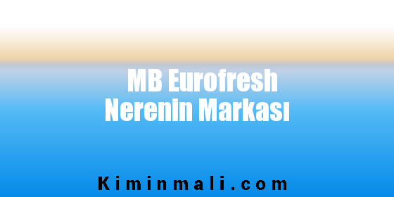 MB Eurofresh Nerenin Markası