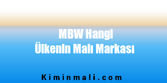 MBW Hangi Ülkenin Malı Markası