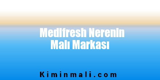 Medifresh Nerenin Malı Markası