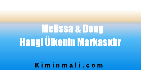 Melissa & Doug Hangi Ülkenin Markasıdır