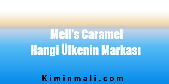 Mell's Caramel Hangi Ülkenin Markası