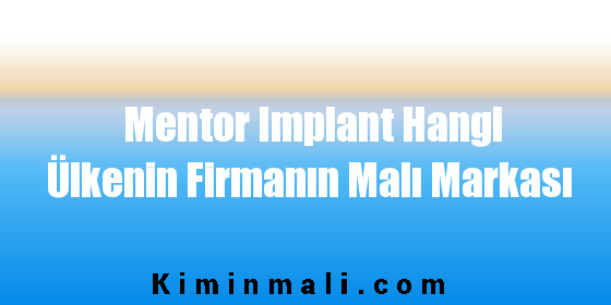 Mentor Implant Hangi Ülkenin Firmanın Malı Markası