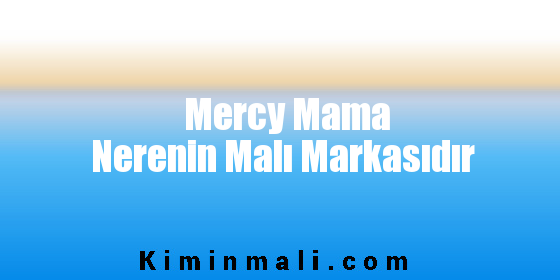 Mercy Mama Nerenin Malı Markasıdır