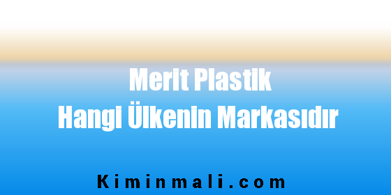 Merit Plastik Hangi Ülkenin Markasıdır