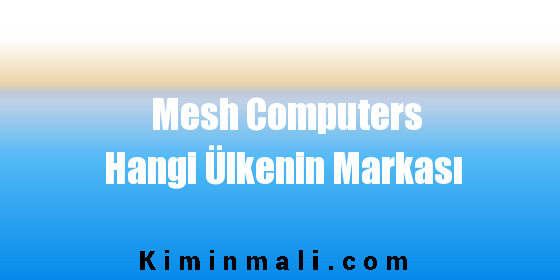 Mesh Computers Hangi Ülkenin Markası