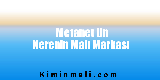 Metanet Un Nerenin Malı Markası