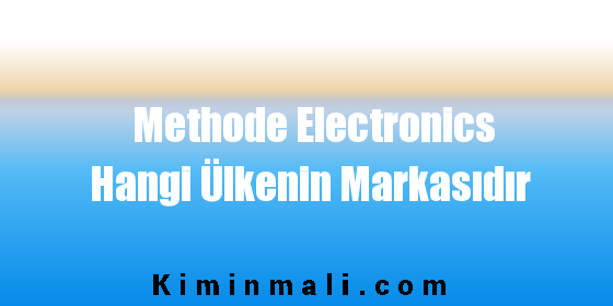 Methode Electronics Hangi Ülkenin Markasıdır
