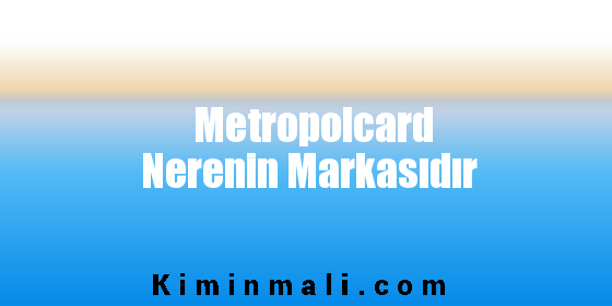 Metropolcard Nerenin Markasıdır