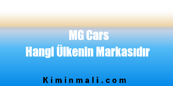 MG Cars Hangi Ülkenin Markasıdır