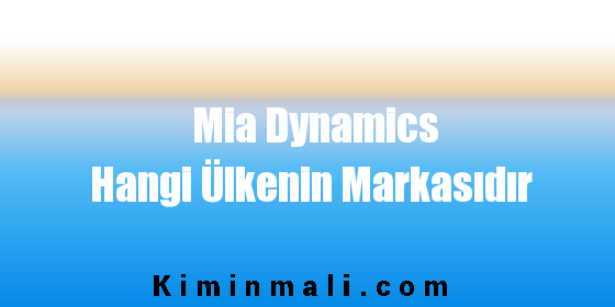 Mia Dynamics Hangi Ülkenin Markasıdır