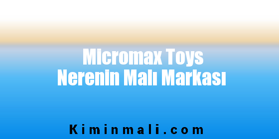 Micromax Toys Nerenin Malı Markası