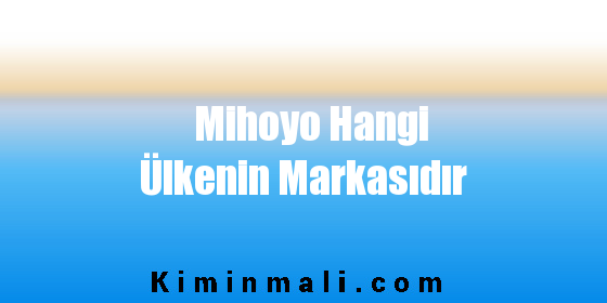Mihoyo Hangi Ülkenin Markasıdır