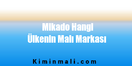 Mikado Hangi Ülkenin Malı Markası