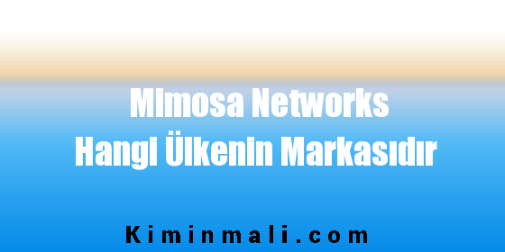 Mimosa Networks Hangi Ülkenin Markasıdır