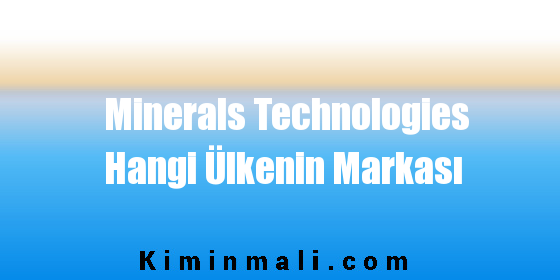 Minerals Technologies Hangi Ülkenin Markası