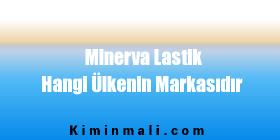 Minerva Lastik Hangi Ülkenin Markasıdır