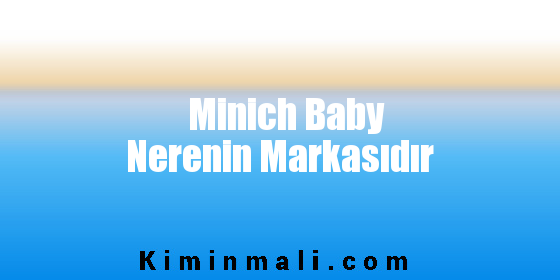 Minich Baby Nerenin Markasıdır