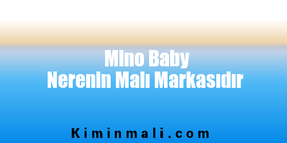 Mino Baby Nerenin Malı Markasıdır