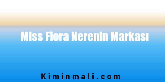 Miss Flora Nerenin Markası