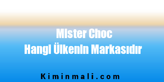 Mister Choc Hangi Ülkenin Markasıdır