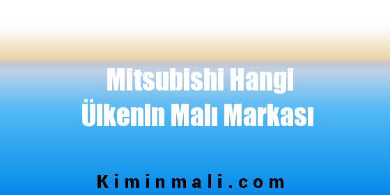 Mitsubishi Hangi Ülkenin Malı Markası