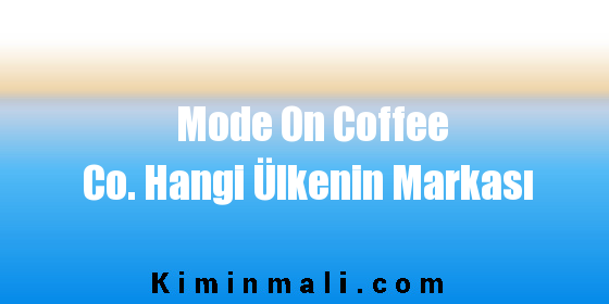 Mode On Coffee Co. Hangi Ülkenin Markası