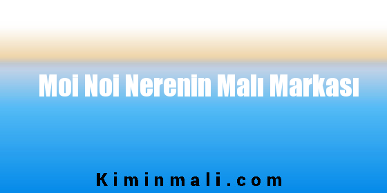 Moi Noi Nerenin Malı Markası