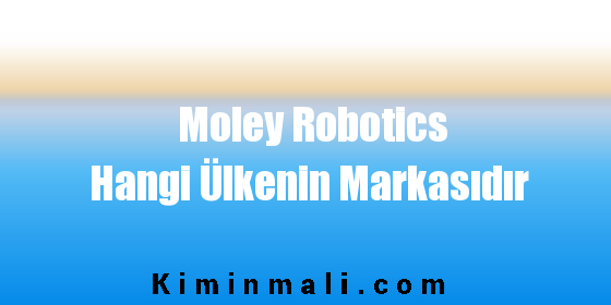 Moley Robotics Hangi Ülkenin Markasıdır