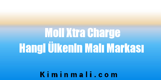 Moll Xtra Charge Hangi Ülkenin Malı Markası