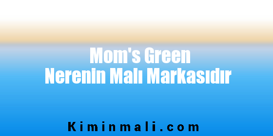Mom's Green Nerenin Malı Markasıdır