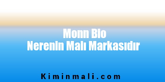 Monn Bio Nerenin Malı Markasıdır