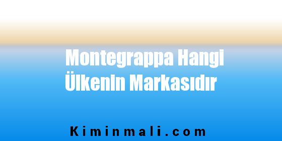 Montegrappa Hangi Ülkenin Markasıdır