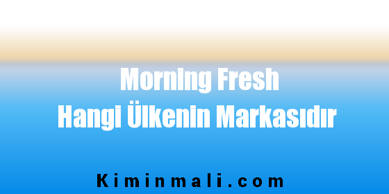 Morning Fresh Hangi Ülkenin Markasıdır