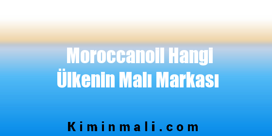 Moroccanoil Hangi Ülkenin Malı Markası