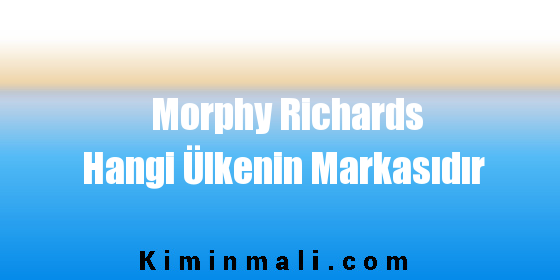 Morphy Richards Hangi Ülkenin Markasıdır