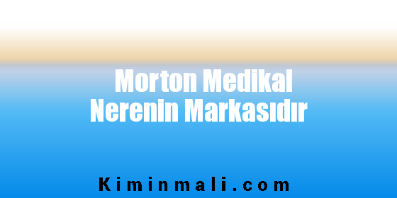 Morton Medikal Nerenin Markasıdır