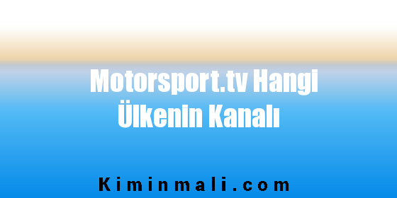 Motorsport.tv Hangi Ülkenin Kanalı
