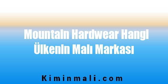 Mountain Hardwear Hangi Ülkenin Malı Markası