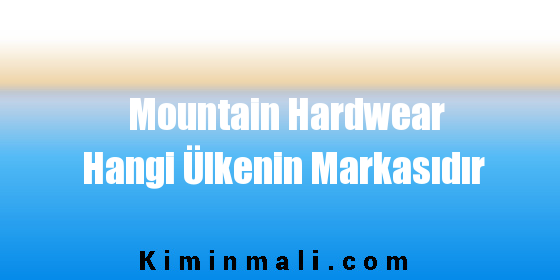 Mountain Hardwear Hangi Ülkenin Markasıdır