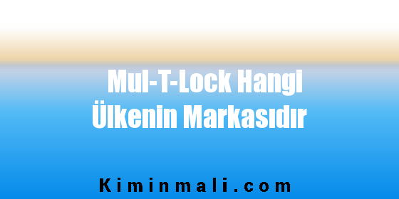 Mul-T-Lock Hangi Ülkenin Markasıdır