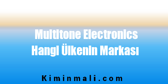 Multitone Electronics Hangi Ülkenin Markası