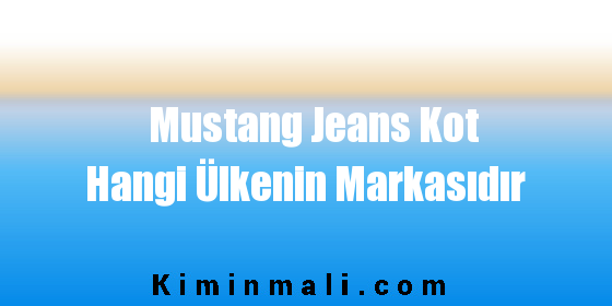 Mustang Jeans Kot Hangi Ülkenin Markasıdır