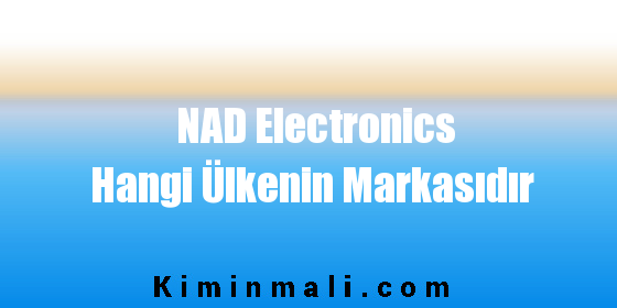 NAD Electronics Hangi Ülkenin Markasıdır
