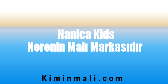 Nanica Kids Nerenin Malı Markasıdır